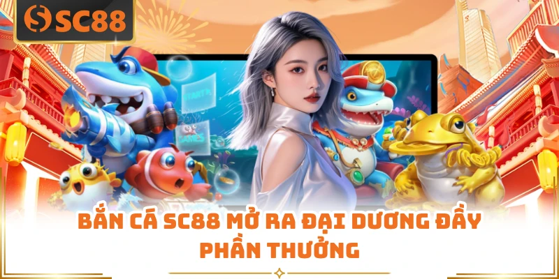 Bắn cá SC88 mở ra đại dương đầy phần thưởng