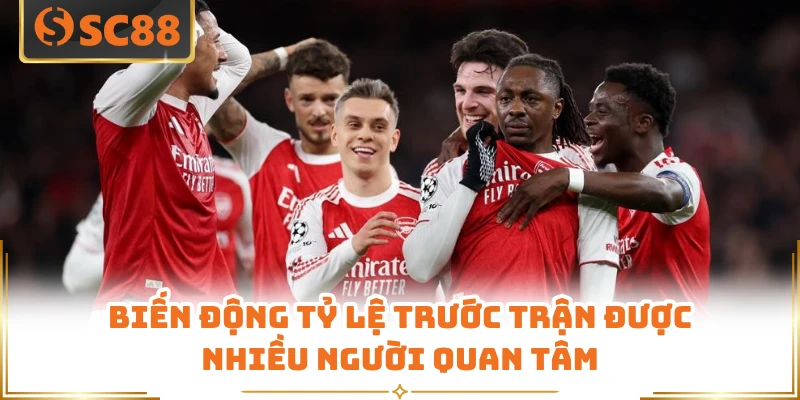 Biến động tỷ lệ trước trận được nhiều người quan tâm
