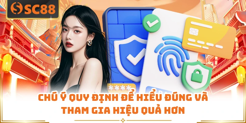 Chú ý quy định để hiểu đúng và tham gia hiệu quả hơn