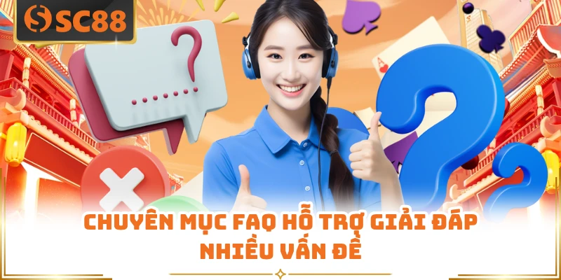 Chuyên mục FAQ hỗ trợ giải đáp nhiều vấn đề