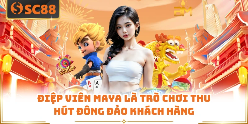 Điệp Viên Maya là trò chơi thu hút đông đảo khách hàng