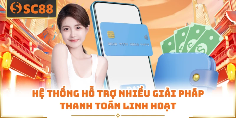 Hệ thống hỗ trợ nhiều giải pháp thanh toán linh hoạt