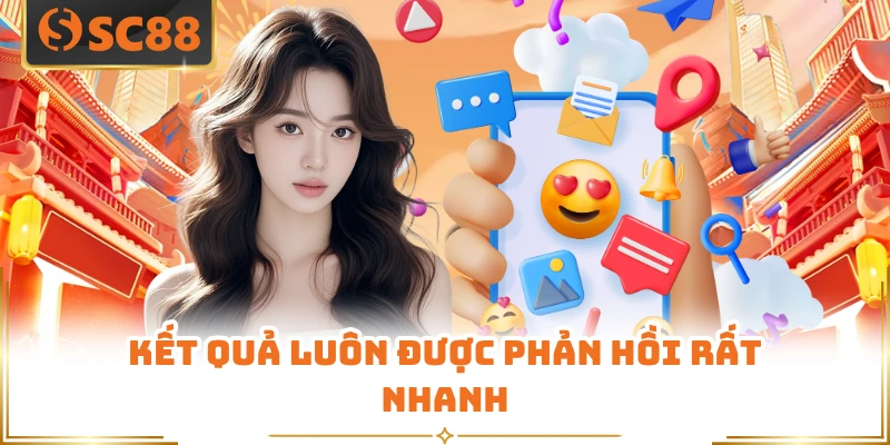 Kết quả luôn được phản hồi rất nhanh