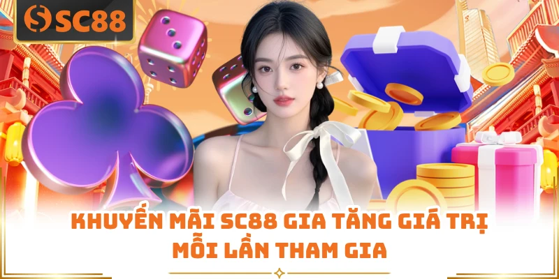 Khuyến mãi SC88 gia tăng giá trị mỗi lần tham gia
