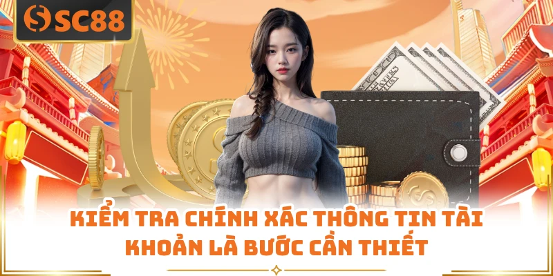 Kiểm tra chính xác thông tin tài khoản là bước cần thiết