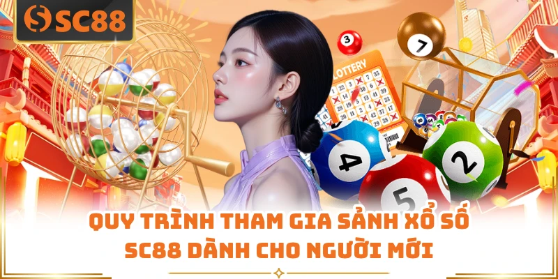Quy trình tham gia sảnh xổ số SC88 dành cho người mới 