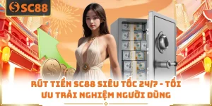 Rút Tiền SC88 Siêu Tốc 24/7 - Tối Ưu Trải Nghiệm Người Dùng