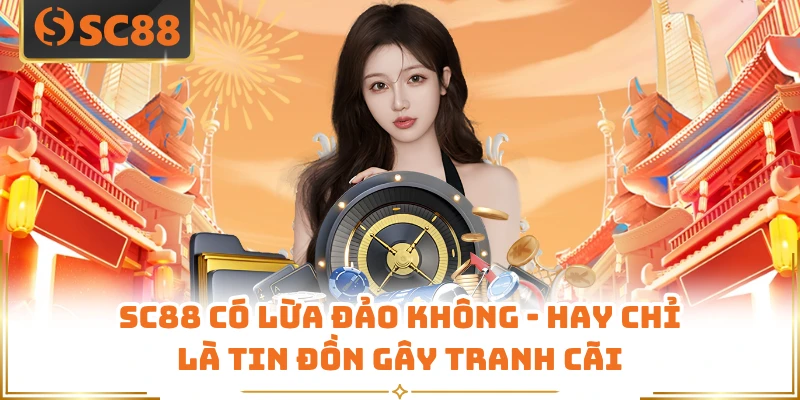 SC88 Có Lừa Đảo Không - Hay Chỉ Là Tin Đồn Gây Tranh Cãi
