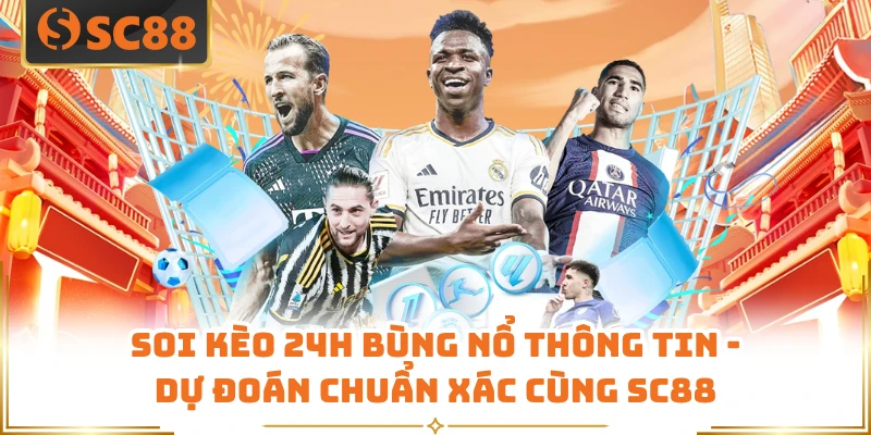 Soi Kèo 24h Bùng Nổ Thông Tin - Dự Đoán Chuẩn Xác Cùng SC88