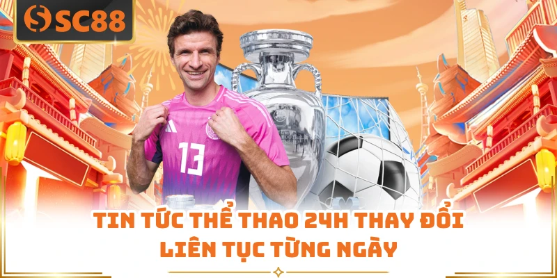 Tin tức thể thao 24h thay đổi liên tục từng ngày