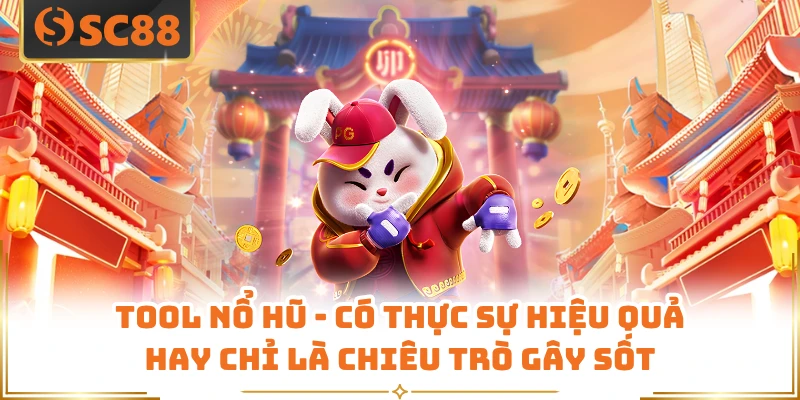 Tool Nổ Hũ - Có Thực Sự Hiệu Quả Hay Chỉ Là Chiêu Trò Gây Sốt