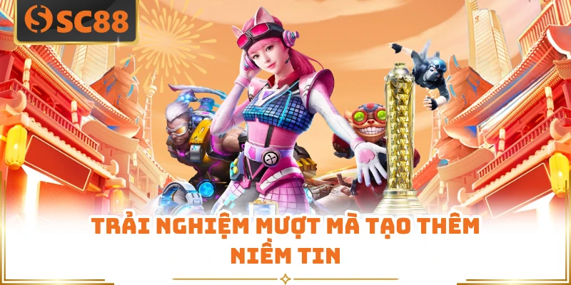 Trải nghiệm mượt mà tạo thêm niềm tin