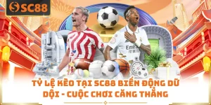 Tỷ Lệ Kèo Tại SC88 Biến Động Dữ Dội - Cuộc Chơi Căng Thẳng